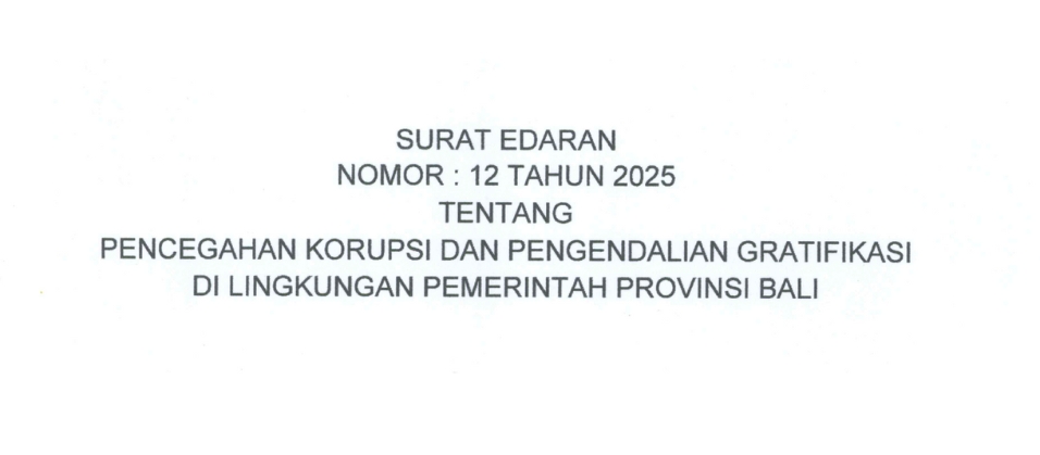 Surat Edaran Gubernur Bali Nomor 12 Tahun 2025 tentang Pencegahan Korupsi dan Pengendalian Gratifikasi di Lingkungan Pemerintah Provinsi Bali.